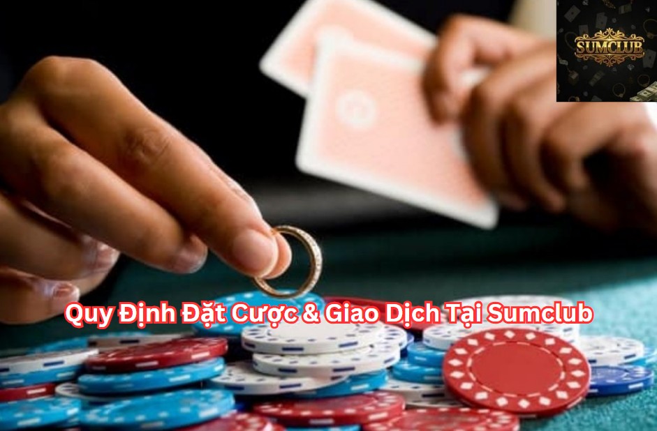 Quy Định Đặt Cược và Giao Dịch tại Sumclub